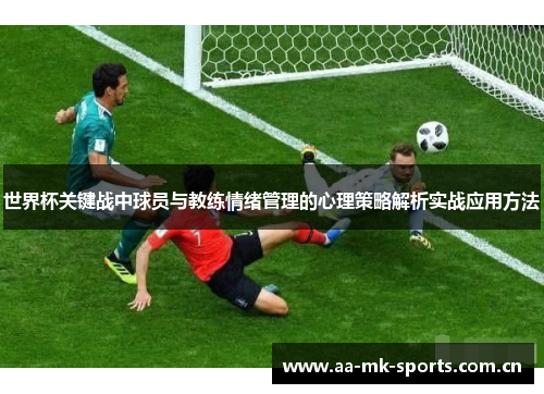 世界杯关键战中球员与教练情绪管理的心理策略解析实战应用方法